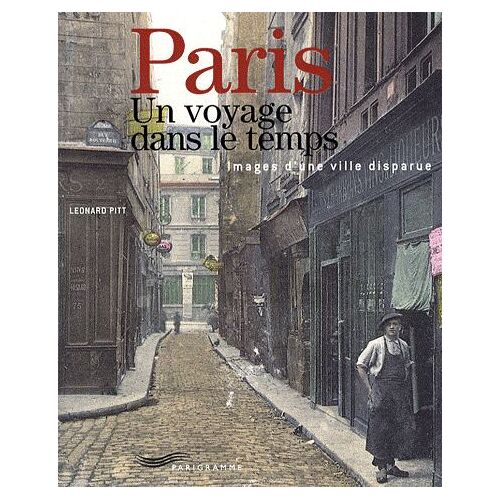 Paris, Un Voyage Dans Le Temps - Images D'une Ville Disparue