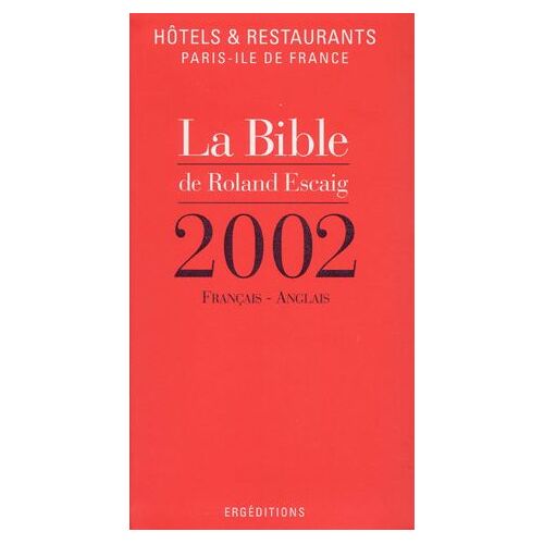 La Bible De Roland Escaig - Hôtels & Restaurants Paris-Ile De France 2002