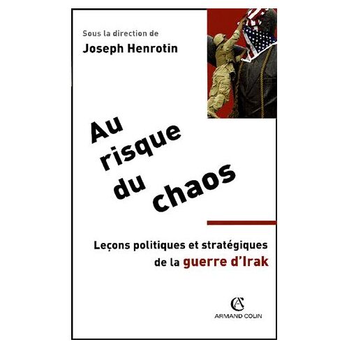 Au Risque Du Chaos - Leçons Politiques Et Stratégiques De La Guerre D'irak