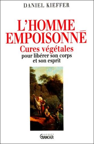 L'homme Empoisonne - Cures Végétales Pour Libérer Son Corps Et Son Esprit