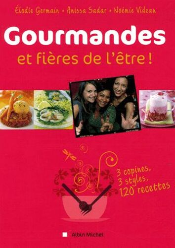 Gourmandes Et Fieres De L'être ! - 3 Copines, 3 Styles, 120 Recettes