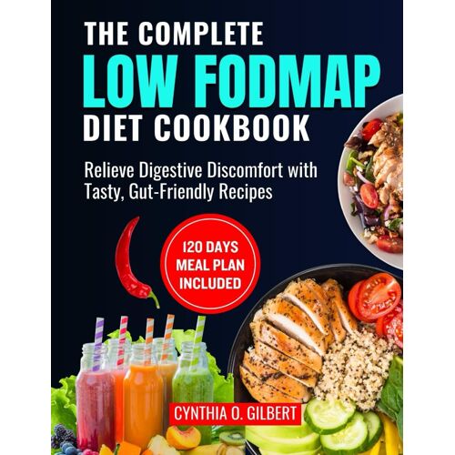 The Complete Low Fodmap Diet Cookbook: Relieve Digestive Discomfort With Tasty, Gut-Friendly Recipes