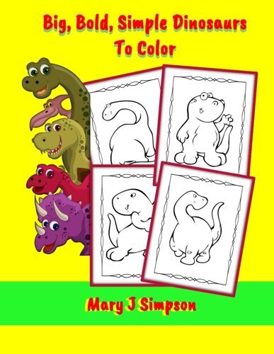 Big, Bold, Simple Dinosaurs To Color: For Kids And Adults Who Like Simple Images| 25 Different Large Images