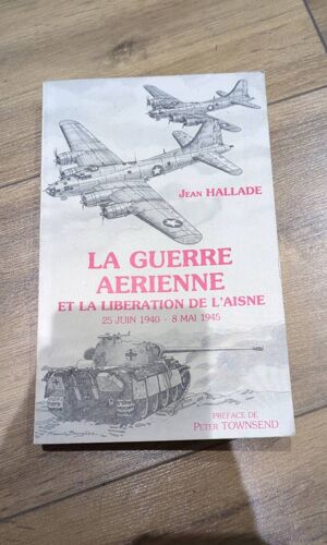 La Guerre Aérienne Et La Libération De L'aisne 25 Juin 1940 - 8 Mai 1945