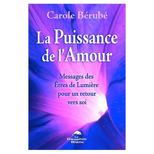 La Puissance De L'amour - Messages Des Etres De Lumière Pour Un Retour Vers Soi