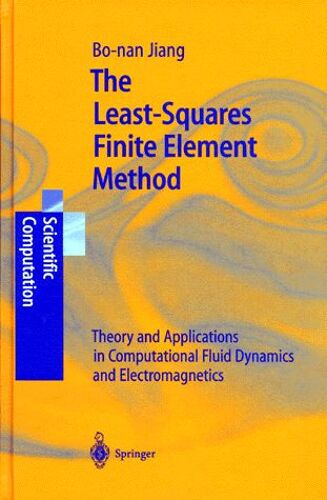 The Least-Squares Finite Element Method - Theory And Applications In Computational Fluid Dynamics And Electromagnetics