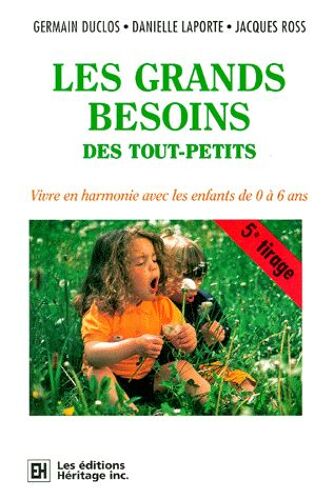 Les Grands Besoins Des Tout-Petits - Vivre En Harmonie Avec Les Enfants De 0 À 6 Ans, 5ème Édition