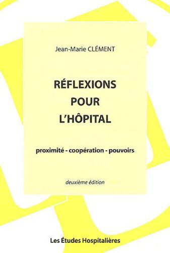 Réflexions Pour L'hôpital - Proximité, Coopération, Pouvoirs