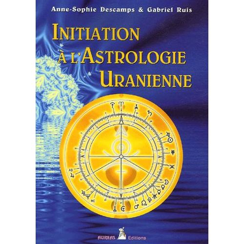 Initiation À L'astrologie Uranienne - Techniques Et Interprétations