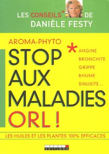 Aroma-Phyto, Stop Aux Maladies Orl ! - Angine, Bronchite, Grippe, Rhume, Sinusite