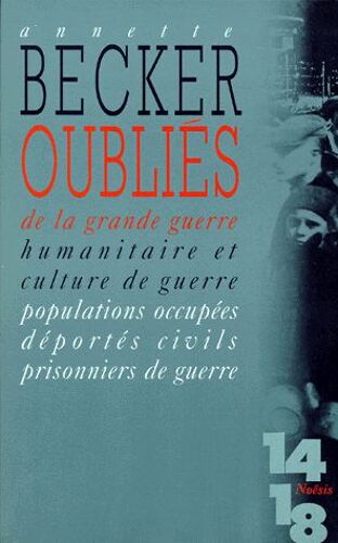 Oublies De La Grande Guerre - Humanitaire Et Culture De Guerre, Populations Occupées, Déportés, Civils, Prisonniers De Guerre