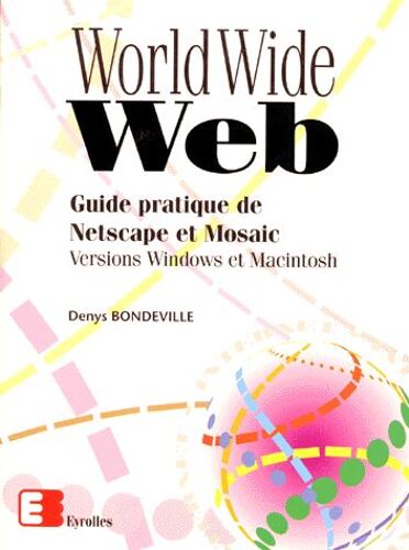 World Wide Web - Guide Pratique De Netscape Et Mosaic