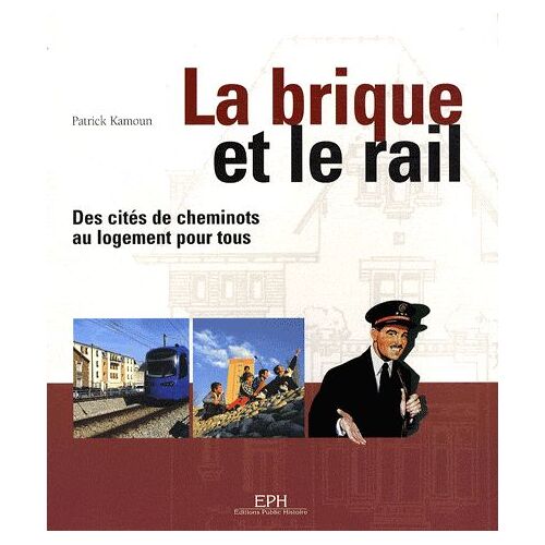 La Brique Et Le Rail - Des Cités De Cheminots Au Logement Pour Tous