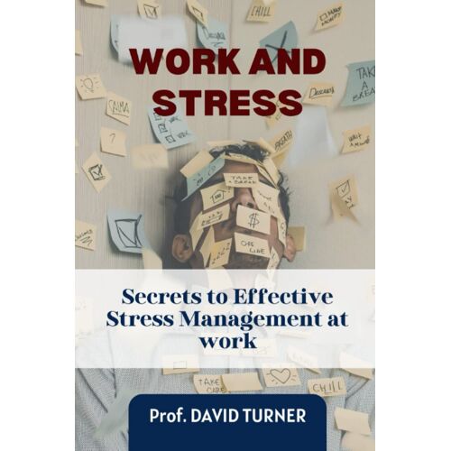 Work And Stress: Secrets To Effective Stress Management At Work