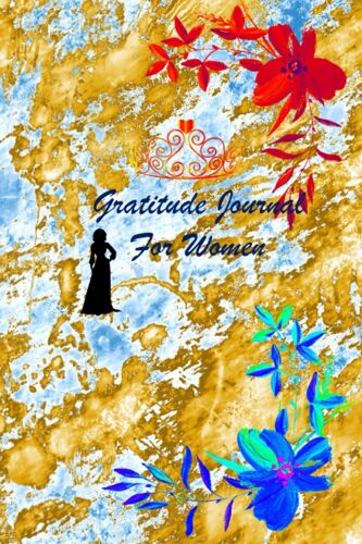 Gratitude Journal For Women: Daily And Weekly Gratitude Journaling For Record Daily Activities Of The Women. To Make Positive Changes In Your Daily Life.