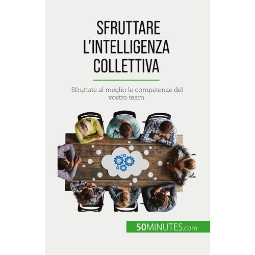 Sfruttare L'intelligenza Collettiva: Sfruttate Al Meglio Le Competenze Del Vostro Team