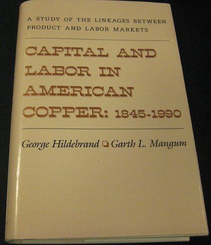 Capital And Labor In American Copper, 1845-1990: A Study Of The Linkages Between Product And Labor Markets