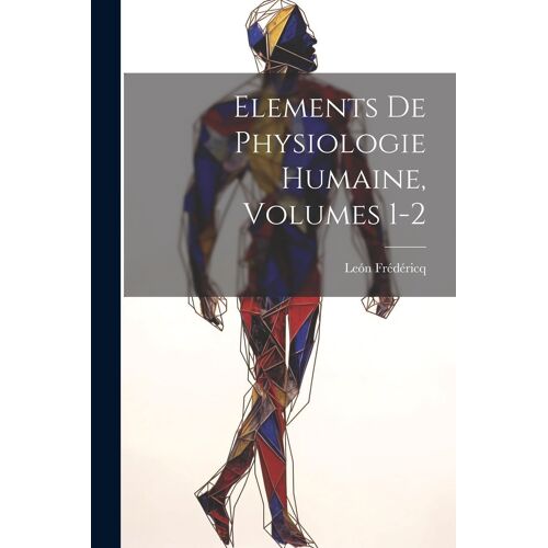 Elements De Physiologie Humaine, Volumes 1-2