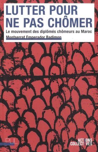 Lutter Pour Ne Pas Chômer - Le Mouvement Des Diplômés Chômeurs Au Maroc