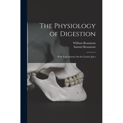 The Physiology Of Digestion: With Experiments On The Gastric Juice