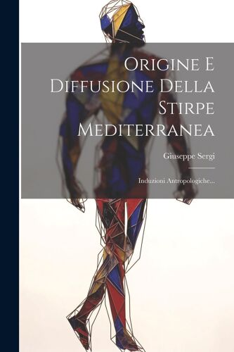 Origine E Diffusione Della Stirpe Mediterranea: Induzioni Antropologiche...