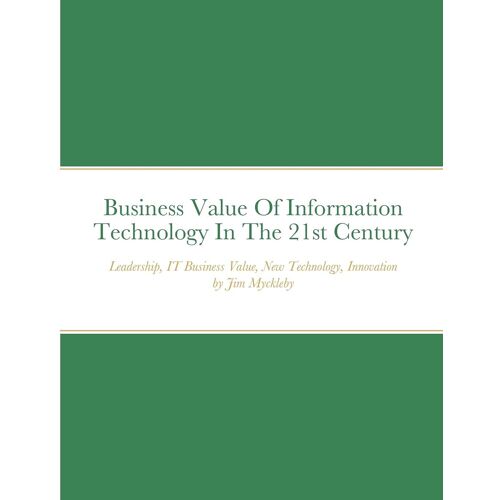 Business Value Of Information Technology In The 21st Century