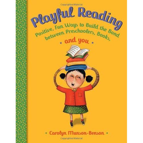 Playful Reading : Positive, Fun Ways To Build The Bond Between Preschoolers, Books, And You