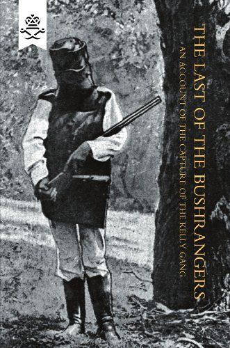 Last Of The Bushrangers, An Account Of The Capture Of The Kelly Gang