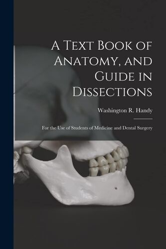 A Text Book Of Anatomy, And Guide In Dissections: For The Use Of Students Of Medicine And Dental Surgery
