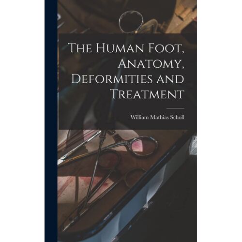 The Human Foot, Anatomy, Deformities And Treatment