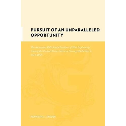 Pursuit Of An "Unparalleled Opportunity": The American Ymca And Prisoner-Of-War Diplomacy Among The Central Power Nations During World War I, 1914-192