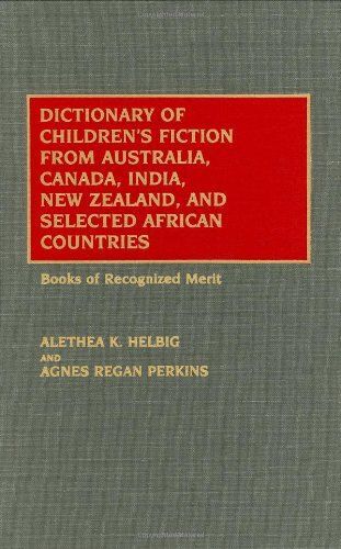 Dictionary Of Children's Fiction From Australia, Canada, India, New Zealand, And Selected African Countries