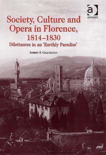 Society, Culture And Opera In Florence, 1814-1830 : Dilettantes In An "Earthly Paradise