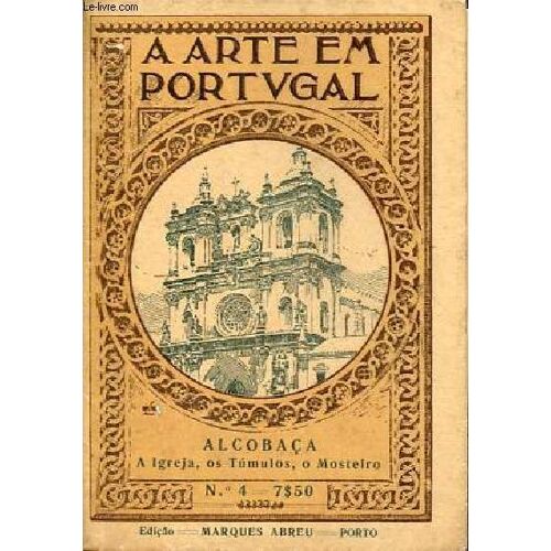 O Mosteiro De Alcobaça Notas Historicas, A Igreja, Os Tumulos, O Mosteiro - A Arte Em Portugal N°4.