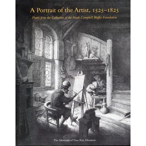 A Portrait Of The Artist, 1525-1825: Prints From The Collection Of The Sarah Campbell Blaffer Foundation