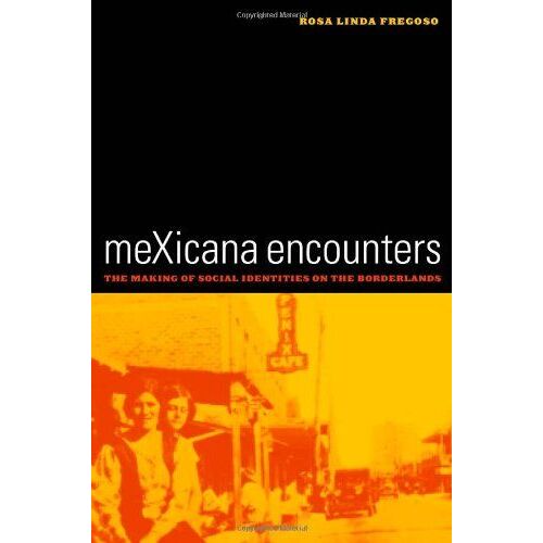 Mexicana Encounters - The Making Of Social Identities On The Borderlands