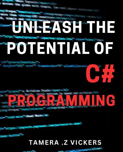 Unleash The Potential Of C# Programming: Maximize Your C# Programming Skills For Results That Drive Success