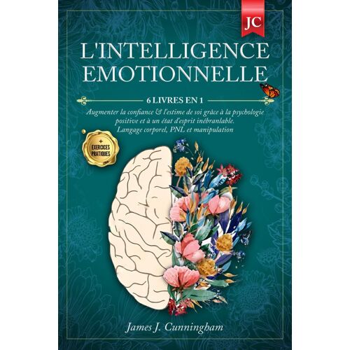 L'intelligence Emotionnelle: 6 Livres En 1 Augmenter La Confiance & L'estime De Soi Grâce À La Psychologie Positive Et À Un État D'esprit Inébranlable. Langage Corporel, Pnl & Manipulation + Exercices