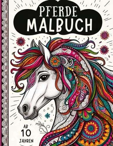 Pferde Malbuch: Für Mädchen Ab 10 Jahren | Mit 50 Pferdemotiven Unter Anderem Illustrationen Und Pferdemandalas Zum Ausmalen Und Entspannen