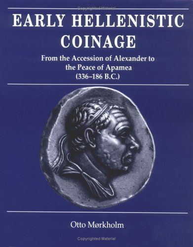 Early Hellenistic Coinage From The Accession Of Alexander To The Peace Of Apamaea (336 188 Bc)