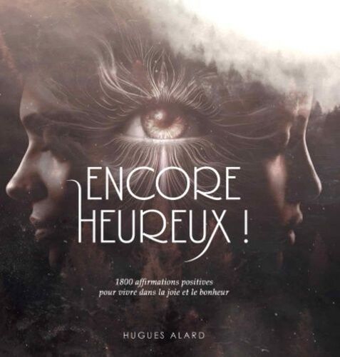 Encore Heureux ! - 1800 Affirmations Positives Pour Vivre Dans La Joie Et Le Bonheur