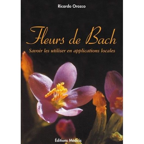 Fleurs De Bach - Savoir Les Utiliser En Applications Locales