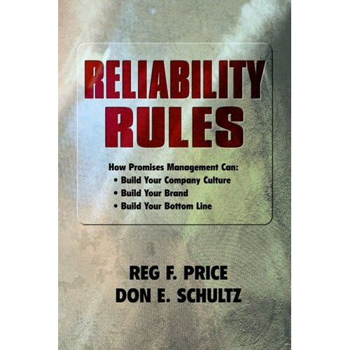 Reliability Rules: The Ground-Breaking Manual For Using Promises Management To Keep Customers, Build Your Brand, And Grow Your Business