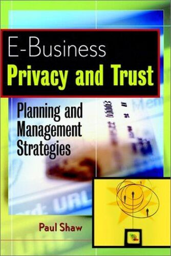 E-Business Privacy And Trust: Web Site Planning And Management Strategies