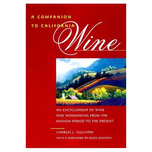 A Companion To California Wine: An Encyclopedia Of Wine And Winemaking From The Mission Period To The Present
