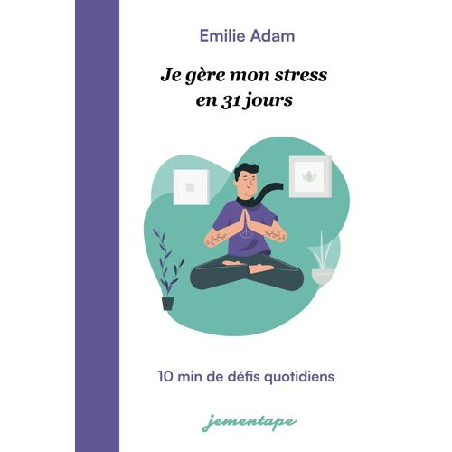 Je Gère Mon Stress En 31 Jours: 10 Minutes De Défis Quotidiens (Je M'en Tape)