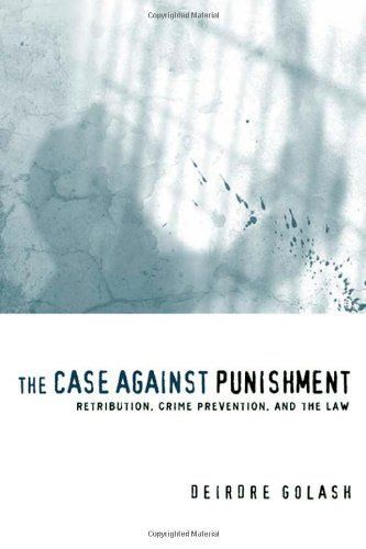 The Case Against Punishment: Retribution, Crime Prevention, And The Law