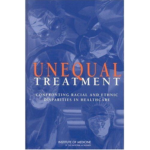 Unequal Treatment: Confronting Racial And Ethnic Disparities In Health Care (With Cd)
