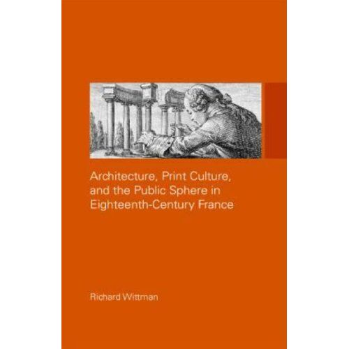 Architecture, Print Culture And The Public Sphere In Eighteenth-Century France