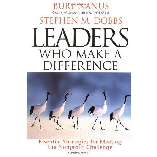 Leaders Who Make A Difference: Essential Strategies For Meeting The Nonprofit Challenge